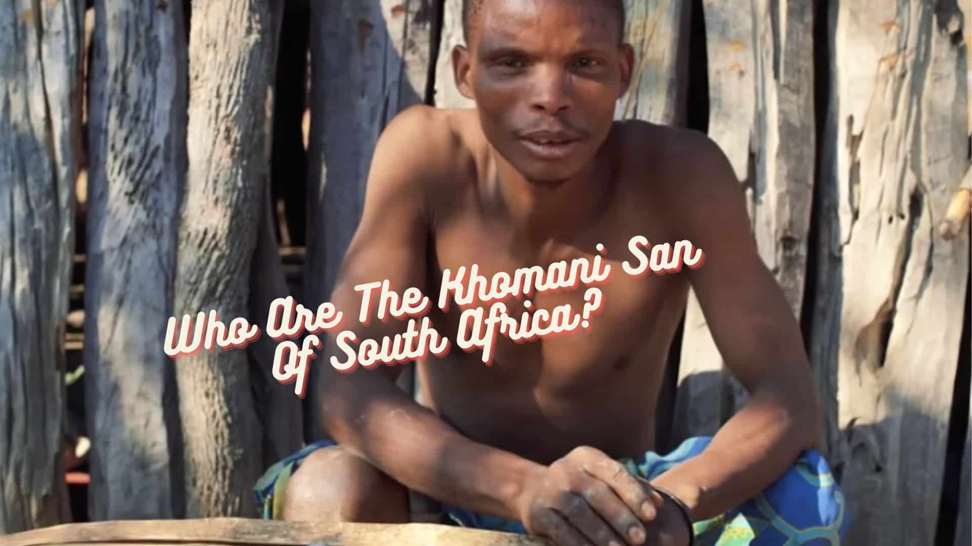 Who Are The Khomani San Of South Africa