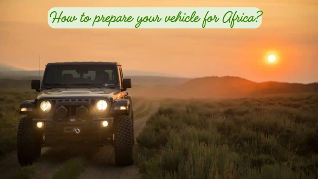 The Real Way to Prepare Your Vehicle for Overlanding Through Africa's Toughest Terrain How to prepare your vehicle for Africa